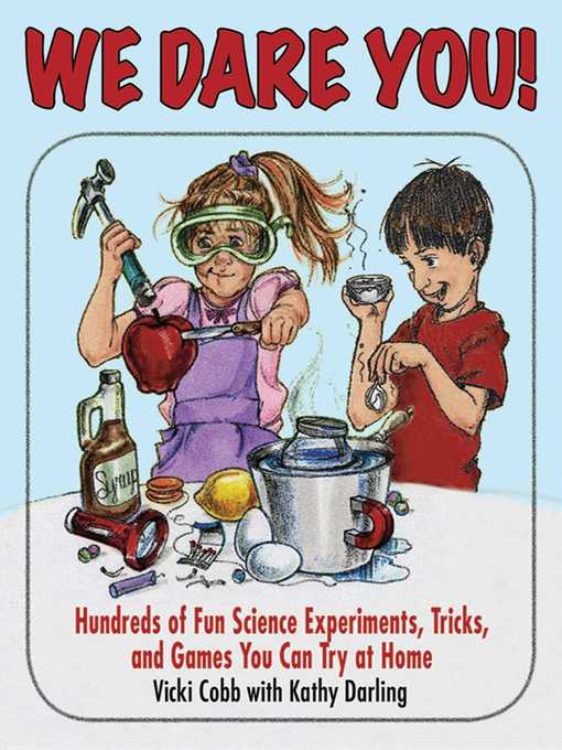 Title details for We Dare You!: Hundreds of Science Bets, Challenges, and Experiments You Can Do at Home by Vicki Cobb - Available